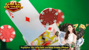 Nguyên tắc xếp bài cơ bản trong Phỏm
